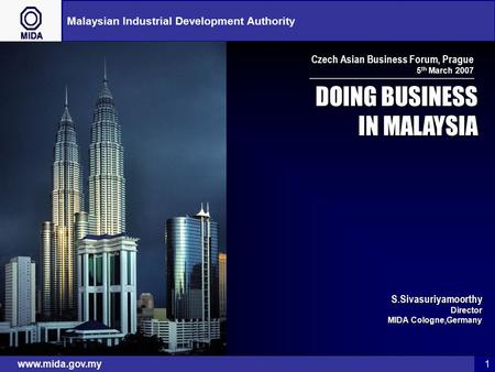 Malaysian Industrial Development Authority www.mida.gov.my1 DOING BUSINESS IN MALAYSIA S.SivasuriyamoorthyDirector MIDA Cologne,Germany Czech Asian Business.