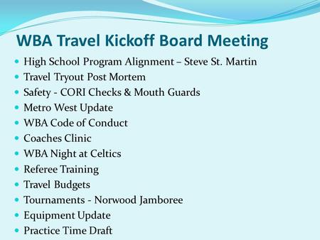 WBA Travel Kickoff Board Meeting High School Program Alignment – Steve St. Martin Travel Tryout Post Mortem Safety - CORI Checks & Mouth Guards Metro West.
