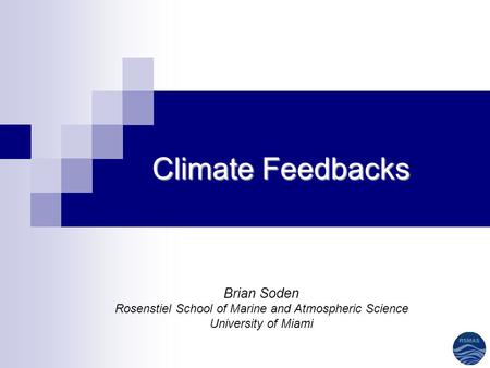 Climate Feedbacks Brian Soden Rosenstiel School of Marine and Atmospheric Science University of Miami.