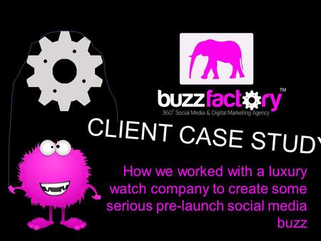 CLIENT CASE STUDY How we worked with a luxury watch company to create some serious pre-launch social media buzz.