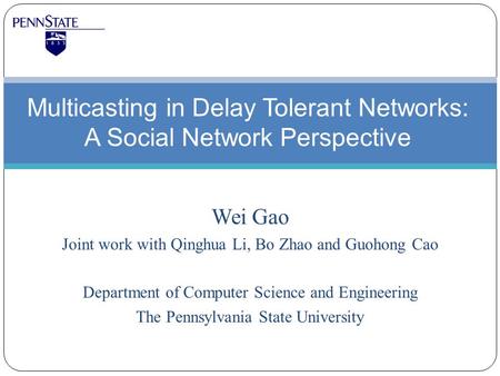 Wei Gao Joint work with Qinghua Li, Bo Zhao and Guohong Cao Department of Computer Science and Engineering The Pennsylvania State University Multicasting.