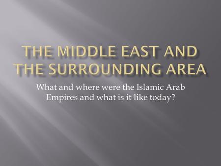 What and where were the Islamic Arab Empires and what is it like today?