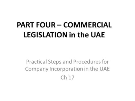 PART FOUR – COMMERCIAL LEGISLATION in the UAE Practical Steps and Procedures for Company Incorporation in the UAE Ch 17.