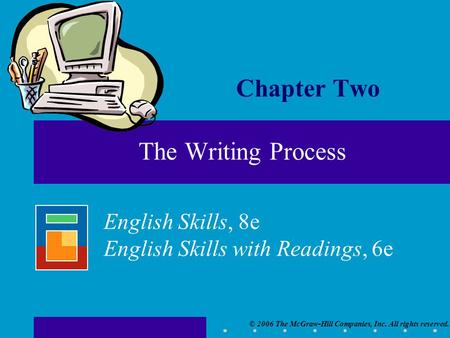 © 2006 The McGraw-Hill Companies, Inc. All rights reserved. English Skills, 8e English Skills with Readings, 6e Chapter Two The Writing Process.