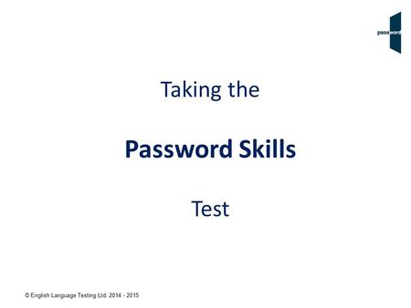 © English Language Testing Ltd. 2014 - 2015 Taking the Password Skills Test.