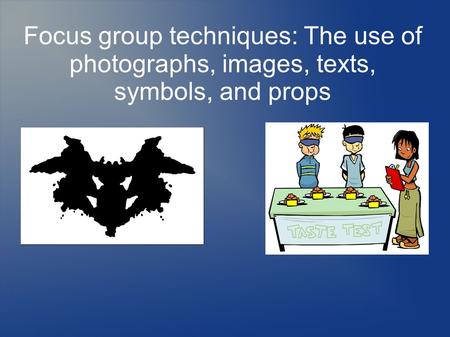 Focus group techniques: The use of photographs, images, texts, symbols, and props.