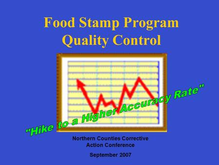 Food Stamp Program Quality Control Northern Counties Corrective Action Conference September 2007.