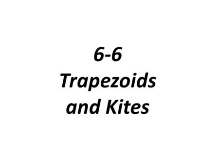 6-6 Trapezoids and Kites.