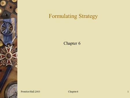 Prentice Hall 2003Chapter 61 Formulating Strategy Chapter 6.