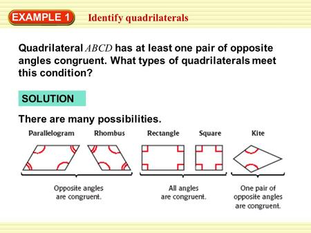 EXAMPLE 1 Identify quadrilaterals Quadrilateral ABCD has at least one pair of opposite angles congruent. What types of quadrilaterals meet this condition?