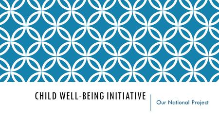 CHILD WELL-BEING INITIATIVE Our National Project.