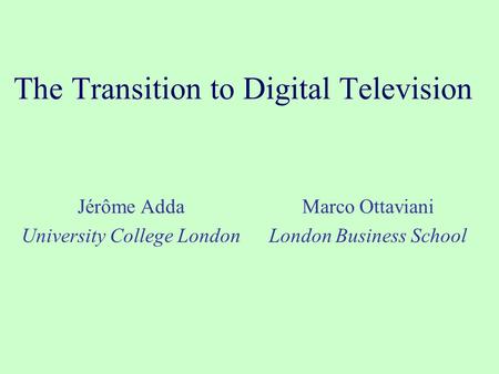 The Transition to Digital Television Jérôme Adda University College London Marco Ottaviani London Business School.