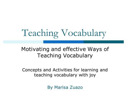 Teaching Vocabulary Motivating and effective Ways of Teaching Vocabulary Concepts and Activities for learning and teaching vocabulary with joy By Marisa.