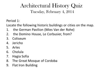 Architectural History Quiz Tuesday, February 4, 2014 Period 1: Locate the following historic buildings or cities on the map. 1. the German Pavilion (Mies.