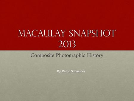 Macaulay Snapshot 2013 Composite Photographic History By Ralph Schneider.
