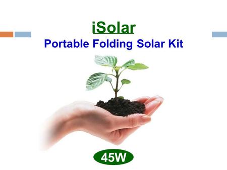 ISolar Portable Folding Solar Kit 45W. Packing Box Size : 40 x 26 x 10 cm (15.8 x 10.2 x 3.9 in) Weight : 3.5 Kg (7.72lb)