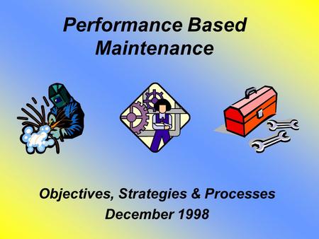 Performance Based Maintenance Objectives, Strategies & Processes December 1998.
