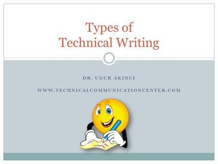 DR. UGUR AKINCI WWW.TECHNICALCOMMUNICATIONCENTER.COM Types of Technical Writing.
