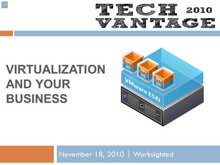 VIRTUALIZATION AND YOUR BUSINESS November 18, 2010 | Worksighted.