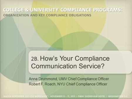 Anna Drummond, UMV Chief Compliance Officer Robert F. Roach, NYU Chief Compliance Officer 2B. How’s Your Compliance Communication Service?