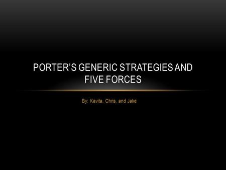 By: Kavita, Chris, and Jake PORTER’S GENERIC STRATEGIES AND FIVE FORCES.