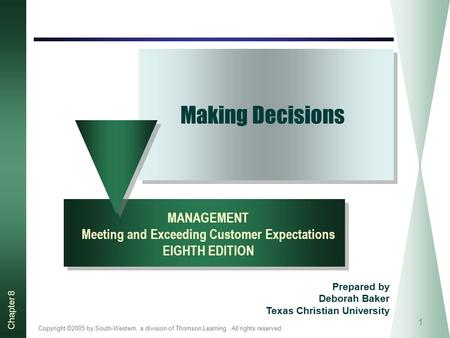Copyright ©2005 by South-Western, a division of Thomson Learning. All rights reserved Chapter 8 1 Making Decisions MANAGEMENT Meeting and Exceeding Customer.