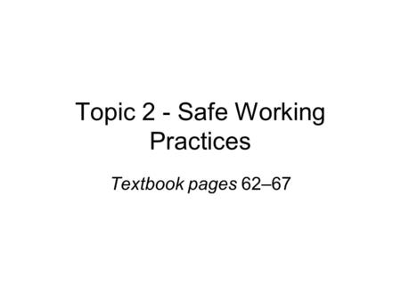 Topic 2 - Safe Working Practices Textbook pages 62–67.