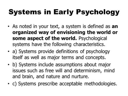 Systems in Early Psychology As noted in your text, a system is defined as an organized way of envisioning the world or some aspect of the world. Psychological.
