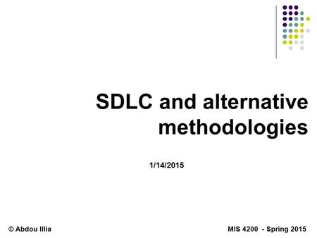 SDLC and alternative methodologies 1/14/2015 © Abdou Illia MIS 4200 - Spring 2015.