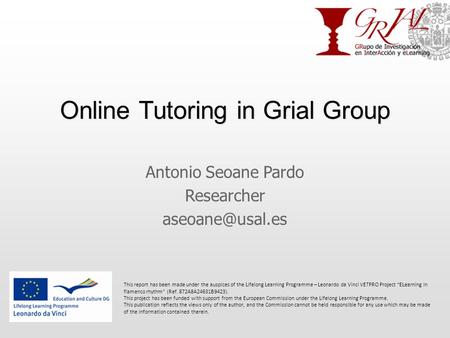 Online Tutoring in Grial Group Antonio Seoane Pardo Researcher This report has been made under the auspices of the Lifelong Learning Programme.