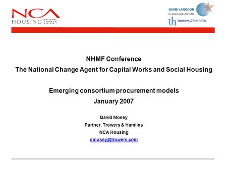 In association with NHMF Conference The National Change Agent for Capital Works and Social Housing Emerging consortium procurement models January 2007.