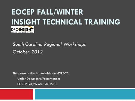 EOCEP FALL/WINTER INSIGHT TECHNICAL TRAINING South Carolina Regional Workshops October, 2012 This presentation is available on eDIRECT: Under Documents/Presentations.