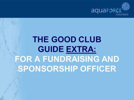 THE GOOD CLUB GUIDE EXTRA: FOR A FUNDRAISING AND SPONSORSHIP OFFICER.