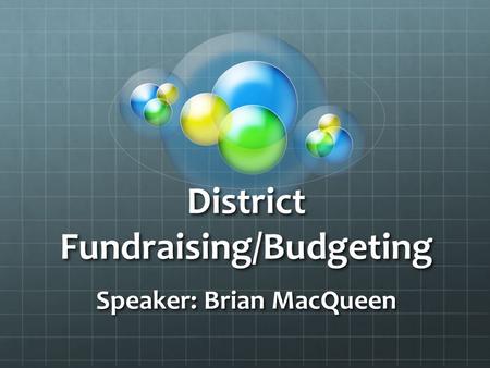 District Fundraising/Budgeting Speaker: Brian MacQueen.