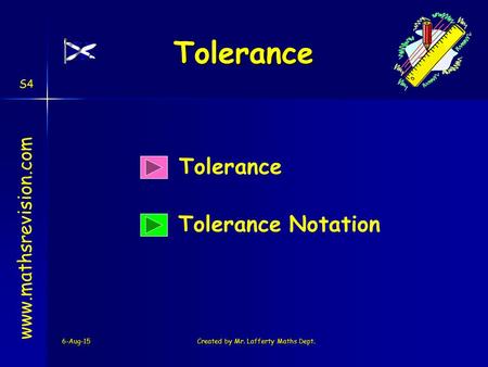 6-Aug-15Created by Mr. Lafferty Maths Dept. Tolerance Tolerance Notation www.mathsrevision.com S4 Tolerance.