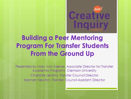 Building a Peer Mentoring Program For Transfer Students From the Ground Up Presented by Mary Von Kaenel, Associate Director for Transfer Academic Programs.
