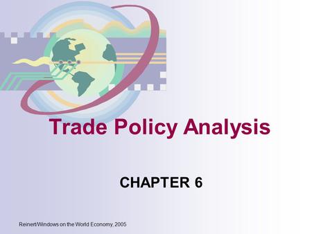 Reinert/Windows on the World Economy, 2005 Trade Policy Analysis CHAPTER 6.