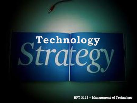 Introduction Definition of Strategy Linking Technology & Business Strategies Significance of Strategy Formulating Technology Strategy Technology Innovation.