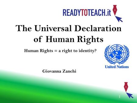 The Universal Declaration of Human Rights 1 Human Rights = a right to identity? Giovanna Zanchi.