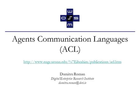 Agents Communication Languages (ACL)  Dumitru Roman Digital Enterprise Research Institute