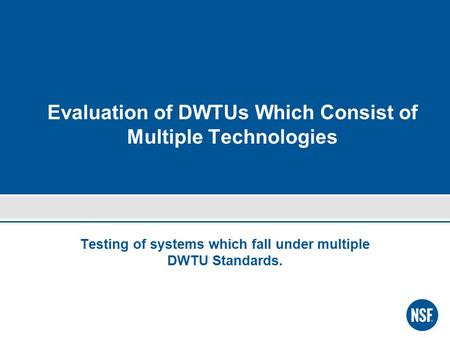 Evaluation of DWTUs Which Consist of Multiple Technologies Testing of systems which fall under multiple DWTU Standards.