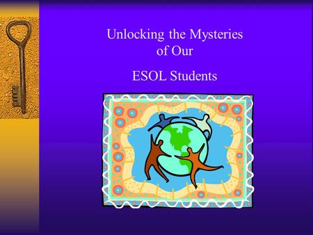Unlocking the Mysteries of Our ESOL Students. Home Page:  Lesson plans, Teaching Tips, Resource.