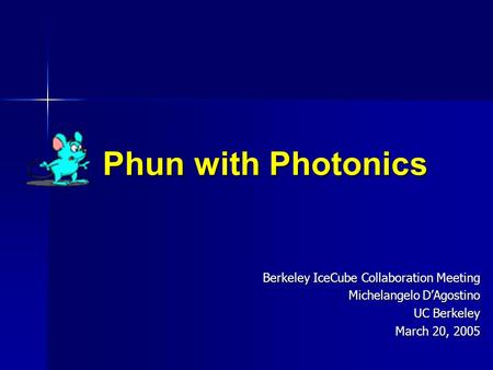 Phun with Photonics Phun with Photonics Berkeley IceCube Collaboration Meeting Michelangelo D’Agostino UC Berkeley March 20, 2005.