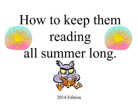 How to keep them reading all summer long. 2014 Edition.