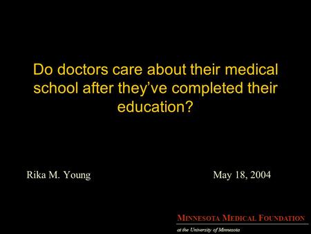 M INNESOTA M EDICAL F OUNDATION at the University of Minnesota Do doctors care about their medical school after they’ve completed their education? Rika.