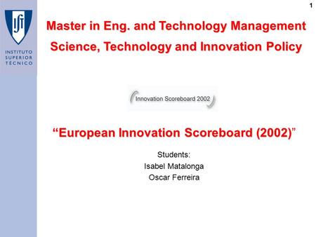 1 “European Innovation Scoreboard (2002) “European Innovation Scoreboard (2002)” Master in Eng. and Technology Management Science, Technology and Innovation.