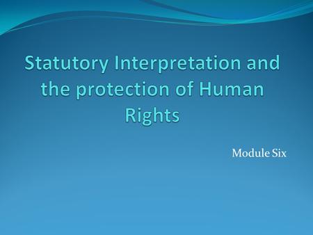 Statutory Interpretation and the protection of Human Rights