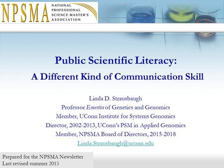 Public Scientific Literacy: A Different Kind of Communication Skill Linda D. Strausbaugh Professor Emerita of Genetics and Genomics Member, UConn Institute.