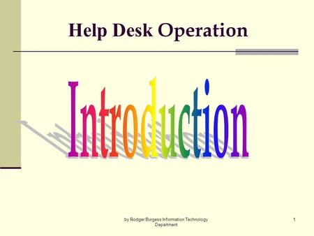 By Rodger Burgess Information Technology Department 1 Help Desk Operation.