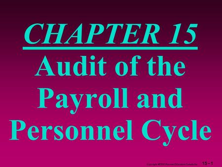 15 - 1 Copyright  2003 Pearson Education Canada Inc. CHAPTER 15 Audit of the Payroll and Personnel Cycle.